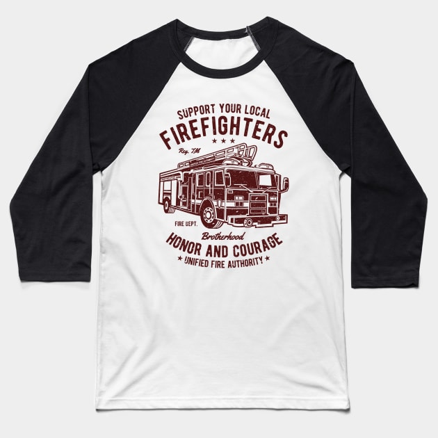 Support Your Local Firefighters Honor And Courage Brotherhood Fire Department Fire Truck Baseball T-Shirt by JakeRhodes